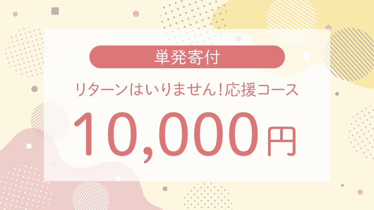 単発寄付 10,000円・リターンはいりません!応援コース