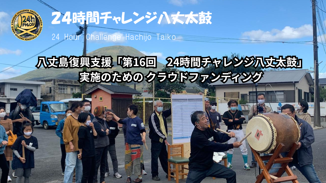 八丈島復興支援「第16回　24時間チャレンジ八丈太鼓」実施のための クラウドファンディング プロジェクトプラン