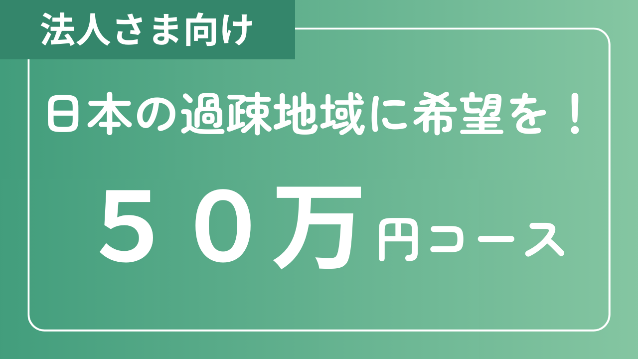 【法人さま向け】日本の過疎地域に希望を！50万円コース