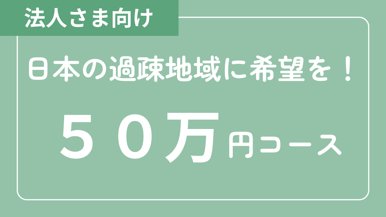 【法人さま向け】日本の過疎地域に希望を！50万円コース