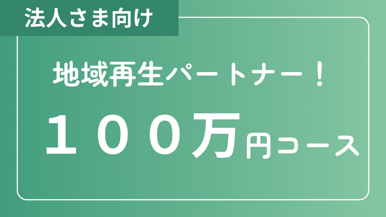 【法人さま向け】 地域再生パートナー！100万円コース