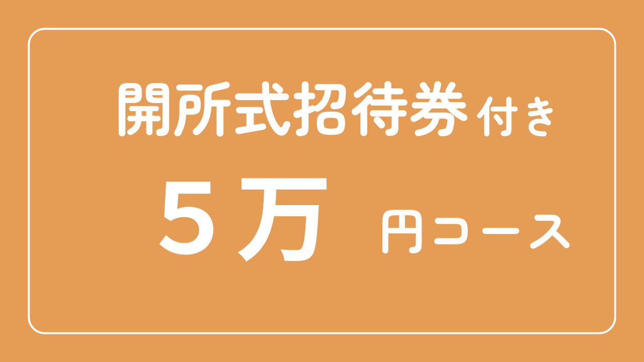 【開所式招待券付き】5万円コース